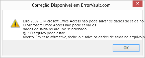 Fix O Microsoft Office Access não pode salvar os dados de saída no arquivo que você selecionou (Error Erro 2302)