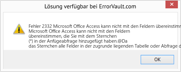 Fix Microsoft Office Access kann nicht mit den Feldern übereinstimmen, die Sie mit dem Sternchen (*) in der Anfügeabfrage hinzugefügt haben (Error Fehler 2332)