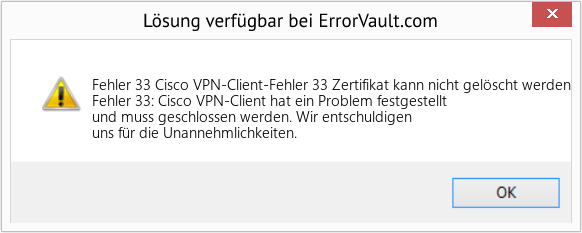Fix Cisco VPN-Client-Fehler 33 Zertifikat kann nicht gelöscht werden (Error Fehler 33)