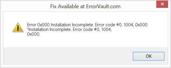 Fix Installation Incomplete. Error code #0, 1004, 0x000 (Error Code 0x000)