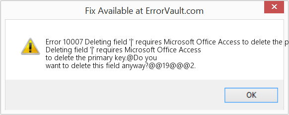 Fix Deleting field '|' requires Microsoft Office Access to delete the primary key (Error Code 10007)