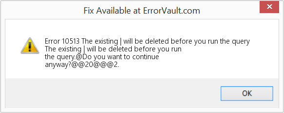 Fix The existing | will be deleted before you run the query (Error Code 10513)