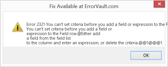 Fix You can't set criteria before you add a field or expression to the Field row (Error Code 2321)