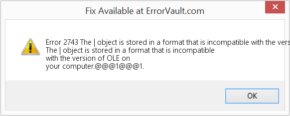 Fix The | object is stored in a format that is incompatible with the version of OLE on your computer (Error Code 2743)