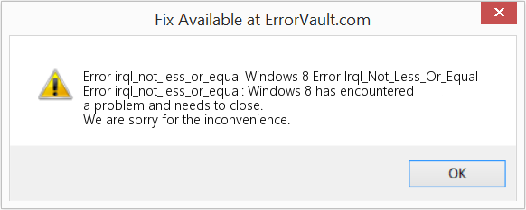 Fix Windows 8 Error Irql_Not_Less_Or_Equal (Error Code irql_not_less_or_equal)