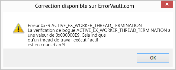 Download Error Erreur 0xE9 (ACTIVE_EX_WORKER_THREAD_TERMINATION) Repair Tool Fix ACTIVE_EX_WORKER_THREAD_TERMINATION (Error Erreur 0xE9)