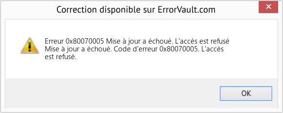 Download Error Erreur 0x80070005 (Mise à jour a échoué. L'accès est refusé) Repair Tool Fix Mise à jour a échoué. L'accès est refusé (Error Erreur 0x80070005)
