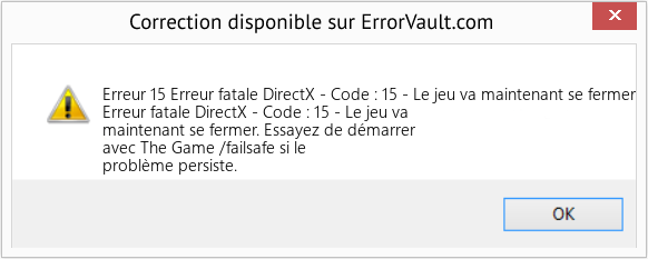 Download Error Erreur 15 (Erreur fatale DirectX - Code : 15 - Le jeu va maintenant se fermer) Repair Tool Fix Erreur fatale DirectX - Code : 15 - Le jeu va maintenant se fermer (Error Erreur 15)