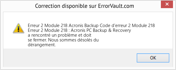 Fix Acronis Backup Code d'erreur 2 Module 218 (Error Erreur 2 Module 218)