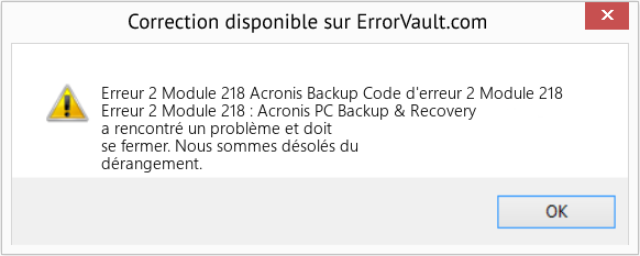Download Error Erreur 2 Module 218 (Acronis Backup Code d'erreur 2 Module 218) Repair Tool Fix Acronis Backup Code d'erreur 2 Module 218 (Error Erreur 2 Module 218)