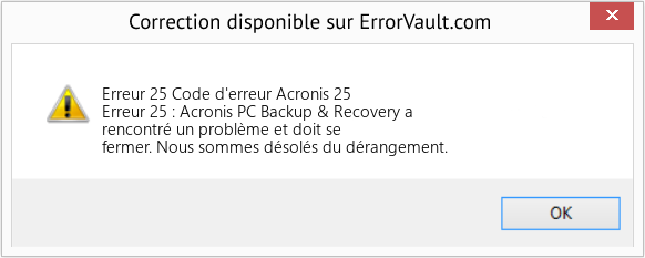 Download Error Erreur 25 (Code d'erreur Acronis 25) Repair Tool Fix Code d'erreur Acronis 25 (Error Erreur 25)
