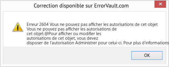 Download Error Erreur 2604 (Vous ne pouvez pas afficher les autorisations de cet objet) Repair Tool Fix Vous ne pouvez pas afficher les autorisations de cet objet (Error Erreur 2604)
