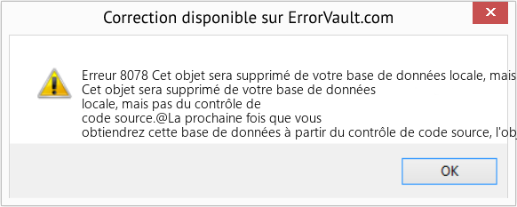 Download Error Erreur 8078 (Cet objet sera supprimé de votre base de données locale, mais pas du contrôle du code source) Repair Tool Fix Cet objet sera supprimé de votre base de données locale, mais pas du contrôle du code source (Error Erreur 8078)