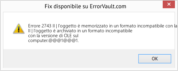 Fix Il | l'oggetto è memorizzato in un formato incompatibile con la versione di OLE sul tuo computer (Error Codee 2743)