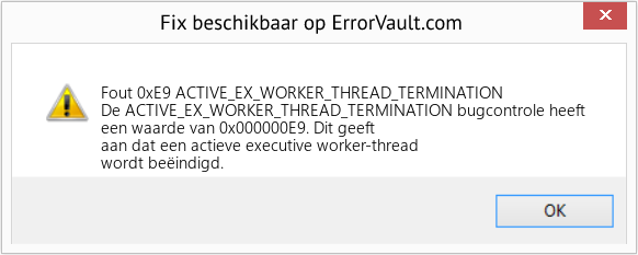 Fix ACTIVE_EX_WORKER_THREAD_TERMINATION (Fout Fout 0xE9)