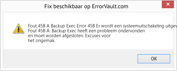 Fix Backup Exec Error 45B Er wordt een systeemuitschakeling uitgevoerd (Fout Fout 45B A)