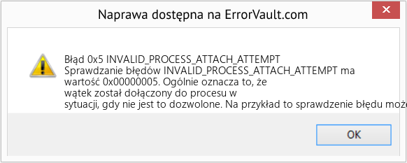 Napraw INVALID_PROCESS_ATTACH_ATTEMPT (Error Błąd 0x5)