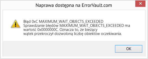 Napraw MAXIMUM_WAIT_OBJECTS_EXCEEDED (Error Błąd 0xC)