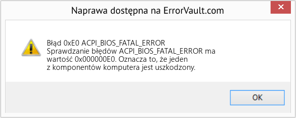 Napraw ACPI_BIOS_FATAL_ERROR (Error Błąd 0xE0)