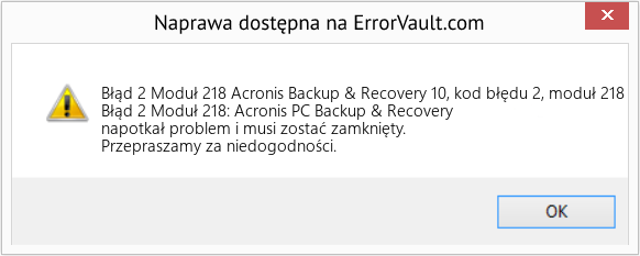 Fix Acronis Backup & Recovery 10, kod błędu 2, moduł 218 (Error Błąd 2 Moduł 218)