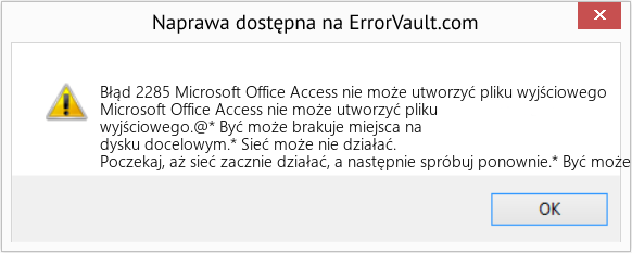 Fix Microsoft Office Access nie może utworzyć pliku wyjściowego (Error Błąd 2285)