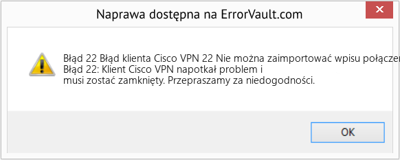 Fix Błąd klienta Cisco VPN 22 Nie można zaimportować wpisu połączenia (Error Błąd 22)