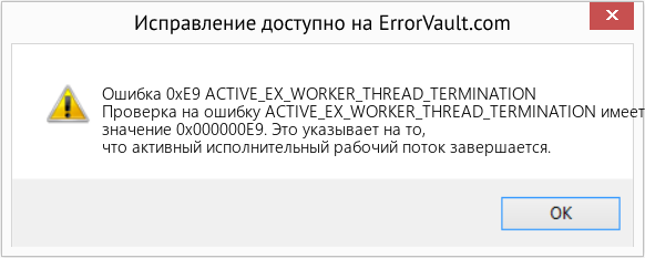 Fix ACTIVE_EX_WORKER_THREAD_TERMINATION (Error Ошибка 0xE9)