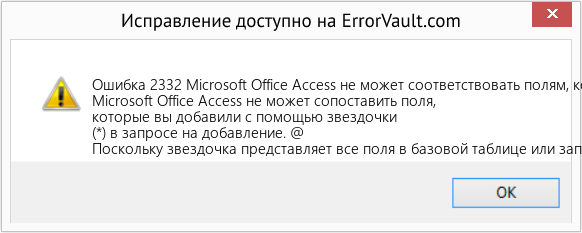 Fix Microsoft Office Access не может соответствовать полям, которые вы добавили с помощью звездочки (*) в запросе на добавление (Error Ошибка 2332)