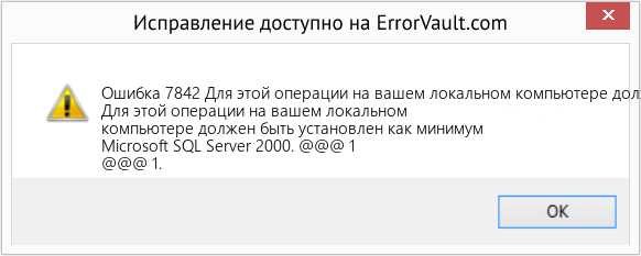 Fix Для этой операции на вашем локальном компьютере должен быть установлен как минимум Microsoft SQL Server 2000. (Error Ошибка 7842)