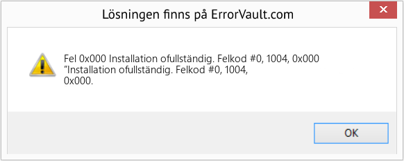 Fix Installation ofullständig. Felkod #0, 1004, 0x000 (Error Fel 0x000)