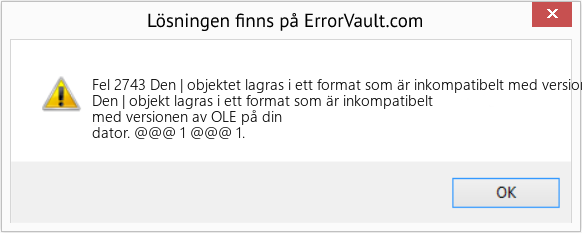 Fix Den | objektet lagras i ett format som är inkompatibelt med versionen av OLE på din dator (Error Fel 2743)